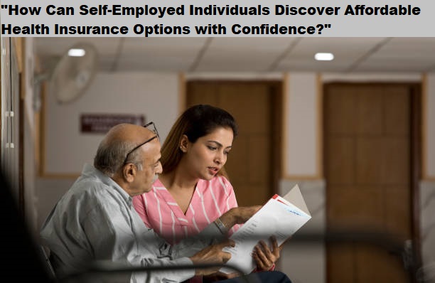 "How Can Self-Employed Individuals Discover Affordable Health Insurance Options with Confidence?" "How Can Self-Employed Individuals Discover Affordable Health Insurance Options with Confidence?"